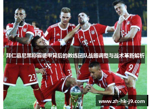 拜仁慕尼黑称霸德甲背后的教练团队战略调整与战术革新解析 拜仁慕尼黑称霸德甲背后的教练团队战略调整与战术革新解析