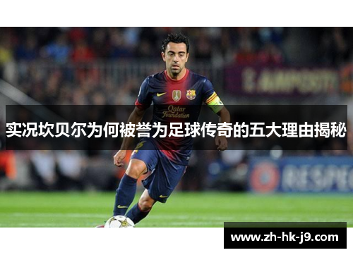 实况坎贝尔为何被誉为足球传奇的五大理由揭秘 实况坎贝尔为何被誉为足球传奇的五大理由揭秘