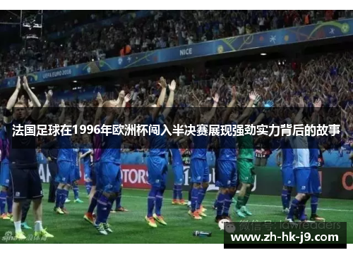 法国足球在1996年欧洲杯闯入半决赛展现强劲实力背后的故事