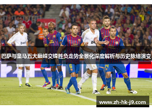 巴萨与皇马五大巅峰交锋胜负走势全景化深度解析与历史脉络演变