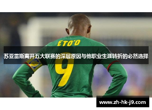 苏亚雷斯离开五大联赛的深层原因与他职业生涯转折的必然选择 苏亚雷斯离开五大联赛的深层原因与他职业生涯转折的必然选择