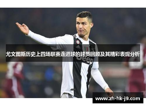 尤文图斯历史上四场联赛连进球的球员回顾及其精彩表现分析
