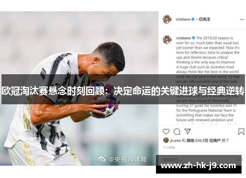 欧冠淘汰赛悬念时刻回顾：决定命运的关键进球与经典逆转