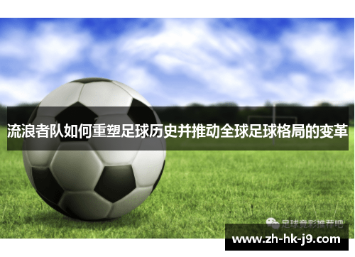 流浪者队如何重塑足球历史并推动全球足球格局的变革