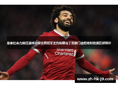 皇家社会力挽狂澜成功留住西班牙主力后腰马丁苏维门迪拒绝利物浦巨额报价