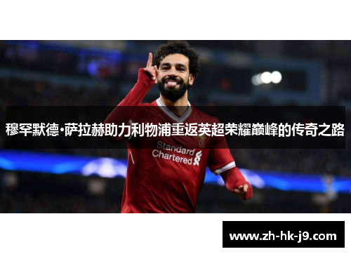 穆罕默德·萨拉赫助力利物浦重返英超荣耀巅峰的传奇之路 穆罕默德·萨拉赫助力利物浦重返英超荣耀巅峰的传奇之路