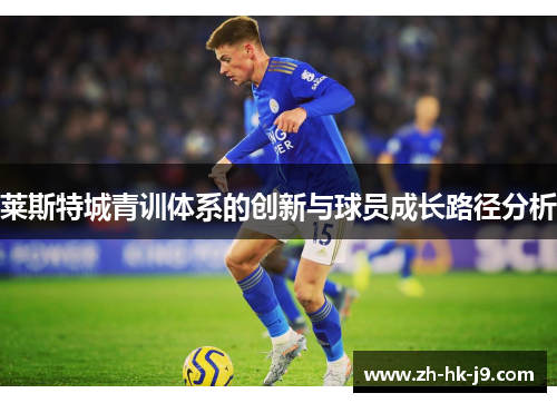 莱斯特城青训体系的创新与球员成长路径分析 莱斯特城青训体系的创新与球员成长路径分析